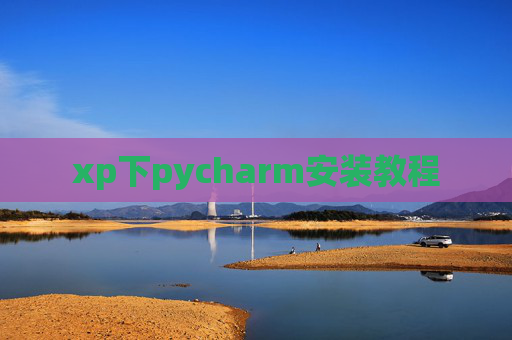 xp下pycharm安装教程 xp下pycharm安装教程